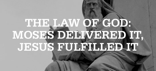 moses-delivered-the-law-jesus-fulfilled-it